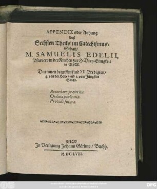 Appendix oder Anhang Deß Sechsten Theils im Catechismus-Schatz/ M. Samuelis Edelii ... : Darinnen begriffen sind XII. Predigten/ 4. von der Hölle/ und 8. vom Jüngsten Gericht