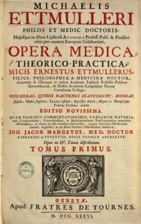 Michaelis Ettmulleri ... Opera Medica Theorico-Practica : opus in IV tomos distributum. Tomus Primus