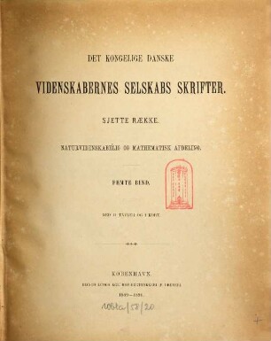 Det Kongelige Danske Videnskabernes Selskabs skrifter. Naturvidenskabelig og Mathematisk Afdeling = Section des sciences : = Mémoires de l'Académie Royale des Sciences et des Lettres de Danemark. 6. R., 5. 1889/91