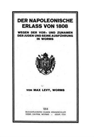 Der napoleonische Erlass von 1808 wegen der Vor- und Zunamen der Juden und seine Ausführung in Worms / von Max Levy