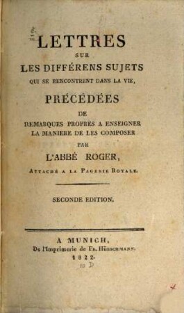 Lettres sur les différens sujets qui se rencontrent dans la vie : précédées de remarques propres a enseigner la manière de les composer