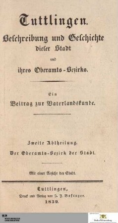 Abteilung 2: Tuttlingen. Beschreibung und Geschichte dieser Stadt und ihres Oberamts-Bezirks : Ein Beitrag zur Vaterlandskunde : Zweite Abtheilung. Der Oberamts-Bezirk der Stadt