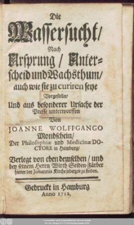 Die Wassersucht, Nach Ursprung, Unterscheid und Wachsthum, auch wie sie zu curiren seye