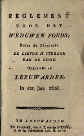 Reglement voor het Weduwen-Fonds, onder de Zinspreuk: De Liefde is sterker dan de Dood : opgericht te Leeuwarden: in den Jare 1816
