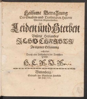 Heilsame Betrachtung Der Gnaden- und Trostreichen Historie Von dem seligmachenden Leiden und Sterben Unsers Heylandes Jesu Christi