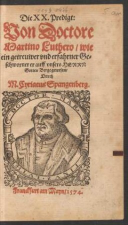 Die XX. Predigt:|| Von Doctore || Martino Luthero/ wie || ein getreuwer vnd erfahrner Ge=||schworner er auff vnsers HERRN || Gottes Berge gewesen/|| Durch || M. Cyriacus Spangenberg.||