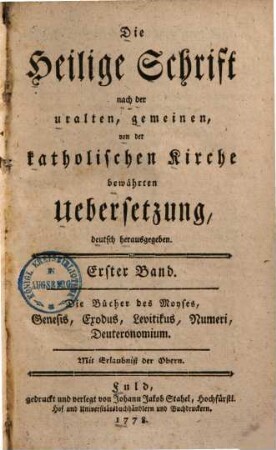 Die Heilige Schrift : nach der uralten, gemeinen, von der katholischen Kirche bewährten Übersetzung, deutsch herausgegeben, 1. Die Bücher des Moyses, Genesis, Exodus, Levitikus, Numeri, Deuteronomium