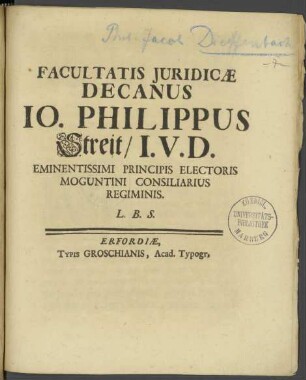 Facultatis iuridicae decanus Jo. Philippus Streit, I.U.D. eminentissimi principis electoris Moguntini consiliarius regiminis. l.b.s