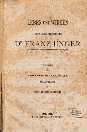 Leben und Wirken des Naturhistorikers Dr. Franz Unger : Professor der Pflanzen-Anatomie und Physiologie