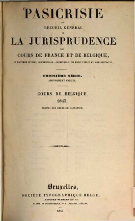 Pasicrisie ou recueil général de la jurisprudence des Cours de France et de Belgique. Série 3. 1843, 1843