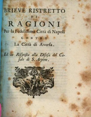 Brieve ristretto di ragioni per la fedelissima città di Napoli contro la città di Aversa : Ed in risposta alla difesa del Casale di S. Arpino
