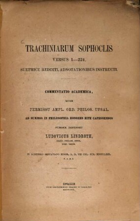 Trachiniarum Sophoclis versus 1 - 224, suethice redditi, adnotationibus instructi : Commentatio academica quam ... ad summ. in philos. hon. r. capess. p. def. Ludovicus Lindroth