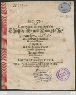 Hirten-Ode/ Auff Das vornehme und wollangestallte Schöfflerische und Tüntzelische/ Hirten-Hochzeit-Fest/ Wo der Herr Bräutigam Unter dem Namen Amyntas/ Und die Jungfer Braut Unter dem Nahmen der Amaranthen vorgestellet wird