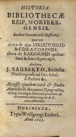 Historia Bibliothecae Reip. Noribergensis : duabus Oratiunculis illustrata, quarum altera de eius Structoribus & Curatoribus, altera de Rarioribus quibusdam & scitu dignis agit