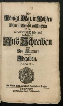 Sr: Königl. Maj. in Pohlen und Churfl. Durchl. zu Sachsen [et]c. [et]c. renovirtes und anderweit verbessertes Aus-Schreiben derer Von Pappiere bewilligten Abgaben, Anno 1710.