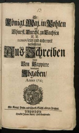 Sr: Königl. Maj. in Pohlen und Churfl. Durchl. zu Sachsen [et]c. [et]c. renovirtes und anderweit verbessertes Aus-Schreiben derer Von Pappiere bewilligten Abgaben, Anno 1710.