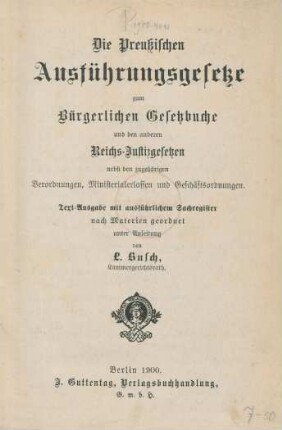 Die Preussischen Ausführungsgesetze zum Bürgerlichen Gesetzbuche und den anderen Reichs-Justizgesetzen nebst den zugehörigen Verordnungen, Ministerialerlassen und Geschäftsordnungen : Text-Ausgabe mit ausführlichem Sachregister nach Materien geordnet