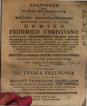 Orationem Qva Mvnvs Academicvm A Rectore Magnificentissimo Serenissime Principe Ac Domino Domino Friderico Christiano Marggravio Brandenbvrgico Porvssiae Silesiae ... Demandatvm Die Mart. A. R. S. MDCCLXIV Svscipiet Indicans De Tvnica Cellvlosa