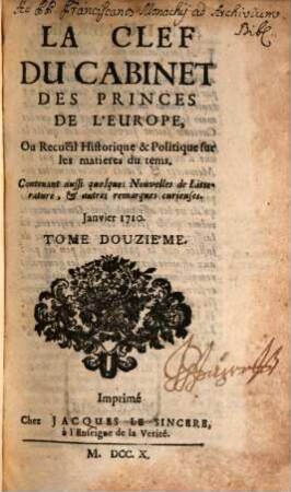 La clef du cabinet des princes de l'Europe ou recueil historique et politique sur les matières du temps : contenant aussi quelques nouvelles de littérature & autres remarques curieuses. 12. 1710