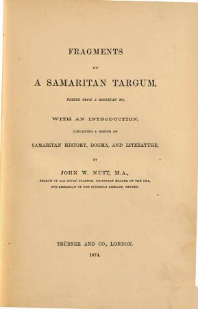 Fragments of a Samaritan Targum, Edited from a Bodleian Ms. with an Introduction, containing a Sketch of Samaritan History, Dogma; and Literature, By John W. Nutt