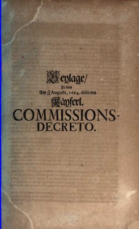 Beylage Zu dem Am 9./19. Augusti, 1684. dictirten Kayserl. Commissions-Decreto