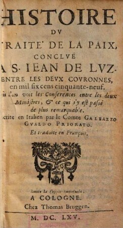 Histoire Dv Traité De La Paix, Conclvë A S. Iean De Lvz. Entre Les Devx Covronnés, en mil six cens cinquante-neuf : Où l'on voit les Conferences entre les deux Ministres, & ce qui s'y est passé de plus remarquable