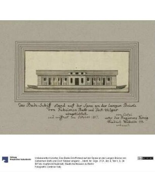 Das Bade-Schiff stand auf der Spree an der Langen Brücke von Geheimen Rath und Doct: Welper eingerichtet. und eröffnet im October 1817. von Catel unter der Regierung König Friedrich Wilhelm III. erbauet