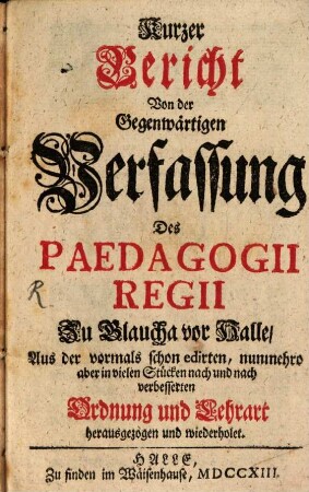 Kurzer Bericht Von der Gegenwärtigen Verfassung Des Paedagogii Regii Zu Glaucha vor Halle