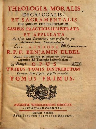 Theologia moralis decalogalis et sacramentalis per modum conferentiarum casibus practicis illustrata et applicata, ad usum tum curatorum tum praesertim pro animarum cura examinandorum : Opus tribus tomis distributum, 1.