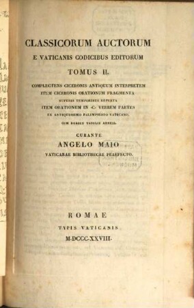 Classicorum auctorum e Vaticanicis codicibus editorum tomus ..., 2. Complectens Ciceronis antiquum interpretem, item Ciceronis fragmenta nuperis temporae reperta, item orationum in C. Verrem partes ex antiquissimo palimpsesto Vaticano : cum duab. tab. aeneis