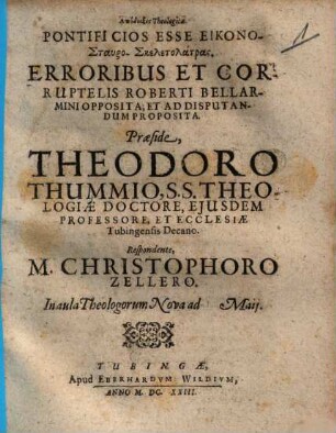 Apodeixis Theologica Pontificios Esse Eikono-Stauro-Skeletolatras : Erroribus Et Corruptelis Roberti Bellarmini Opposita, Et Ad Disputandum Proposita