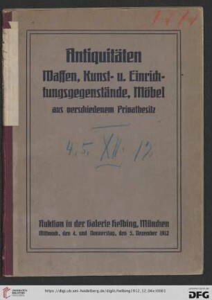 Antiquitäten, Kunst- und Einrichtungsgegenstände : (Keramik, Glas, Arbeiten in Metall, Waffen, Möbel, Holzfiguren, Gemälde, Stiche, Miniaturen) sowie Spielzeug vergangener Zeiten aus verschiedenem Privatbesitz; Auktion in München in der Galerie Helbing, Mittwoch, den 4. und Donnerstag, den 5. Dezember 1912