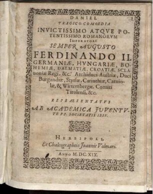 Daniel Tragico-Comoedia Invictissimo Atque Potentissimo ... Imperatori ... Ferdinando II. Germaniae, Hungariae, Bohemiae ... Regi ... Repraesentatus Ab Academica Juventute PP. Societatis Iesu