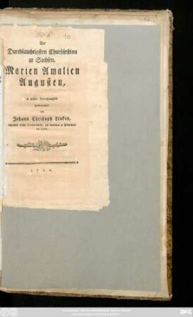 Der Durchlauchtigsten Churfürstinn zu Sachsen, Marien Amalien Augusten, in tiefster Unterthänigkeit gewidmet von Johann Christoph Linken, Churfürstl. Sächs. Commercienrath, und Kaufmann zu Friedersdorf am Qveis