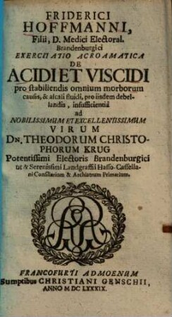 Friderici Hoffmanni Exercitatio acroamatica de acidi et viscidi pro stabiliendis omnium morborum causis, et +& alcali fluidi, pro iisdem debellandis insufficientia