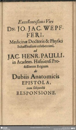 Jo. Jac. Wepfferi, ... ad Jac. Henr. Paulli ... de Dubiis Anatomicis Epistola, cum subiuncta Responsione