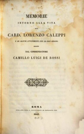 Memorie intorno alla vita del Card : Lorenzo Caleppi ... scritte dal Commendatore Camillo Luigi de Rossi