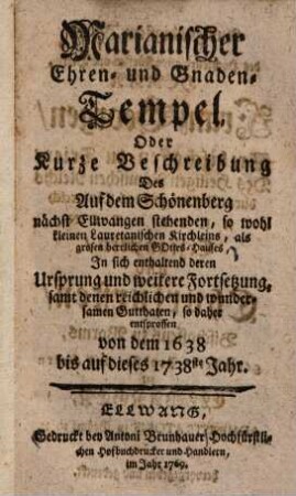 Marianischer Ehren- und Gnaden-tempel, oder kurze Beschreibung des auf dem Schönenberg nächst Ellwangen stehenden, so wohl kleinen Lauretanischen Kirchleins, als grossen herrlichen Gottes Hauses