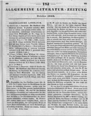 [Sammelrezension dreier Schriften der orientalischen Literatur] Rezensiert werden: 1. Ibn-H̱allikān, A. I.-M.: Ibn Challikani vitae illustrium virorum. Hrsg. v. Wüstenfeld, F. Fasc. 1-6. H. 1-2. Göttingen: Deuerlich 1837 2. Ibn-H̱allikān, A. I.-M.: Kitāb Wafayāt al-aʿyān. Vies des hommes illustres de l'islamisme. Pt. 1. Hrsg. v. W. M. G. d. Slane. Paris: Didot 1838 3. Wüstenfeld, F.: Vitae illustrium virorum. Ein Beytrag zur Geschichte der Arabischen Literatur. Göttingen: Deuerlich 1837