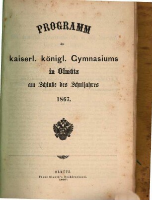 Programm des Kaiserl.-Königl. Gymnasiums in Olmütz am Schluße des Schuljahres ..., 1867