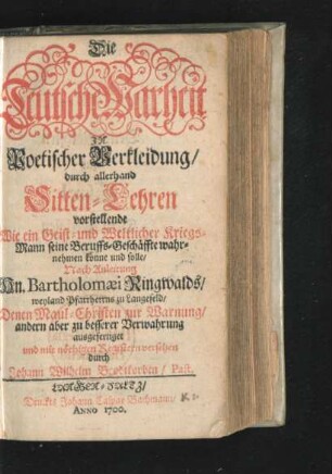 Die Teutsche Warheit In Poetischer Verkleidung/ durch allerhand Sitten-Lehren vorstellende Wie ein Geist- und Weltlicher Kriegs-Mann seine Beruffs-Geschäffte wahrnehmen könne und solle