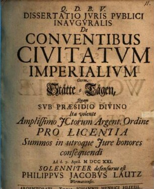 Dissertatio iuris publici inauguralis de conventibus Civitatum imperialium, germ. Stätte-Tägen
