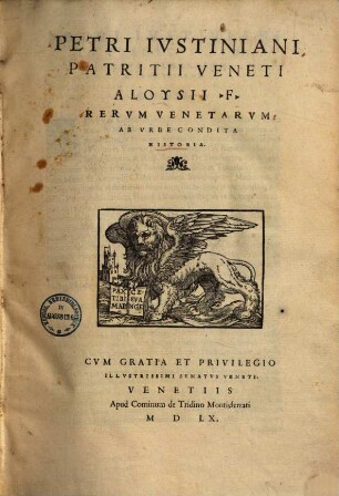 Petri Ivstiniani Patritii Veneti Aloysii F. Rervm Venetarvm Ab Vrbe Condita Historia