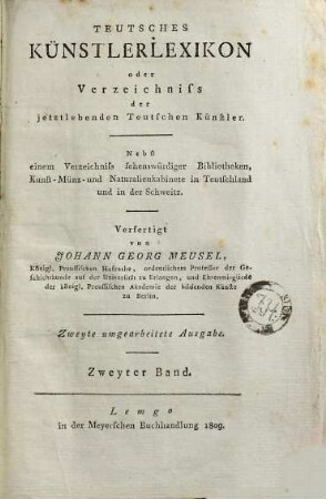Teutsches Künstlerlexikon oder Verzeichniss der jetztlebenden teutschen Künstler : nebst einem Verzeichniss sehenswürdiger Bibliotheken, Kunst-, Münz- und Naturalienkabinette in Teutschland und in der Schweiz, 2
