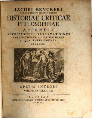 Jacobi Bruckeri Reg. Acad. Scient. Berolin. Aliarumque Soc. Historia Critica Philosophiae, 6. Appendix Accessiones, Observationes, Emendationes, Illustrationes Atque Supplementa Exhibens