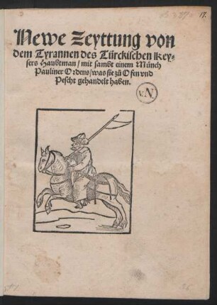 Newe Zeyttung von || dem Tyrannen des Türckischen Key=||sers Haubtman/ mit sambt einem Münch || Pauliner Ordens/ was sie zů Ofen vnd || Pescht gehandelt haben.||