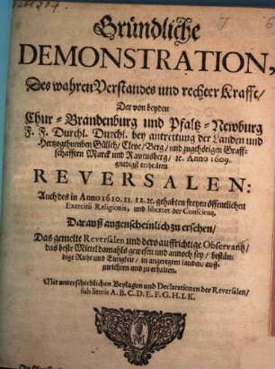 Gründliche Demonstration ... der von beyden Chur-Brandenburg und Pfalz-Newburg bey Antrettung der Landen ... Gülich Cleve Berg Anno 1609 gnedigst ertheilten Reversalen