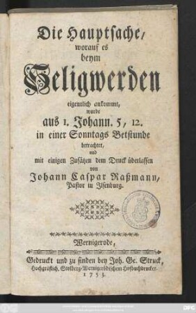 Die Hauptsache, worauf es beym Seligwerden eigentlich ankommt, wurde aus I. Johann. 5, 12. in einer Sonntags Betstunde betrachtet, und mit einigen Zusätzen dem Druck überlassen