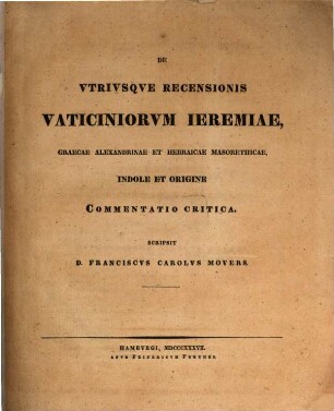 De utriusque recensionis Vaticiniorum Ieremiae, Graecae Alexandrinae et hebraicae masorethicae indole et origine Commentatio Critica