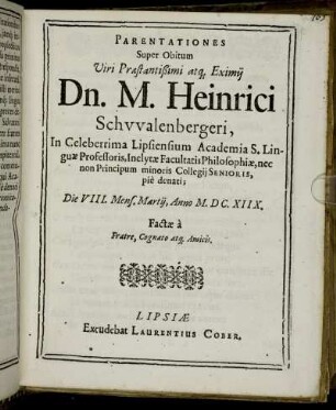 Parentationes Super Obitum Viri Praestantißimi atq[ue] Eximii Dn. M. Heinrici Schwalenbergeri ... Die VIII. Mens. Martii. Anno M.DC.XIIX. Factae a Fratre, Cognato at[que] Amicis.